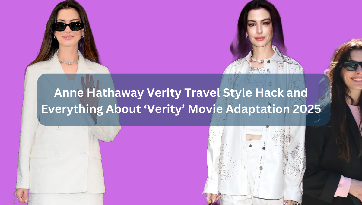 Anne Hathaway Verity Travel Style Hack and Everything About ‘Verity’ Movie Adaptation 2025