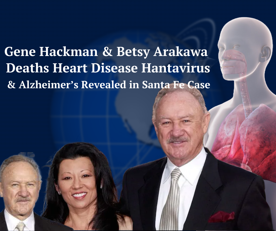 Gene Hackman & Betsy Arakawa Deaths Heart Disease Hantavirus & Alzheimer’s Revealed in Santa Fe Case